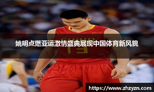 姚明点燃亚运激情盛典展现中国体育新风貌