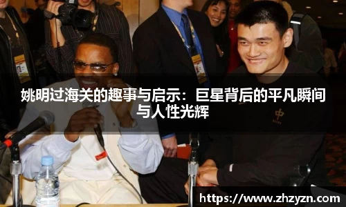 姚明过海关的趣事与启示：巨星背后的平凡瞬间与人性光辉