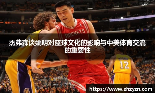 杰弗森谈姚明对篮球文化的影响与中美体育交流的重要性
